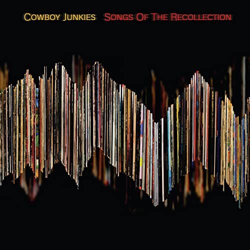 COWBOY JUNKIES - SONGS OF THE RECOLLECTION