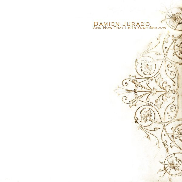 JURADO, DAMIEN - & NOW THAT I'M IN YOUR SHADOW