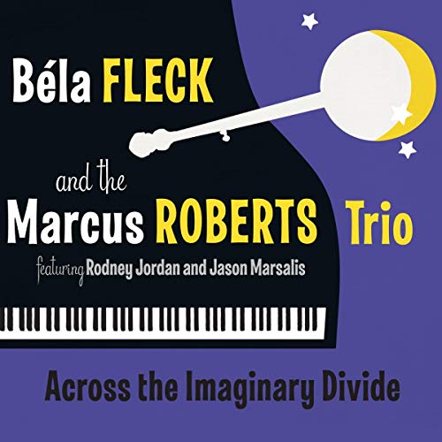 FLECK, BELA & MARCUS ROBERTS TRIO - ACROSS THE IMAGINARY DIVIDE