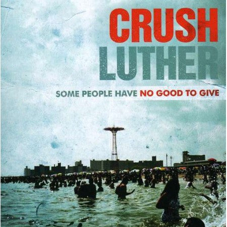 CRUSH LUTHER - SOME PEOPLE HAVE NO GOOD...