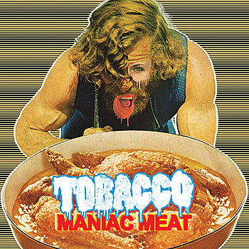 TOBACCO - MANIAC MEAT