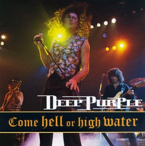 DEEP PURPLE - COME HELL OR HIGH WATER