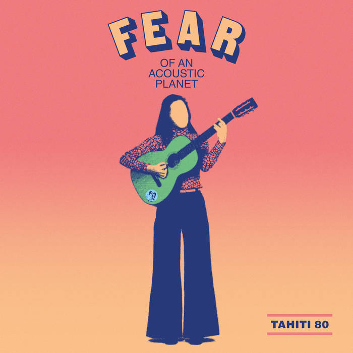TAHITI 80 - FEAR OF AN ACOUSTIC PLANET