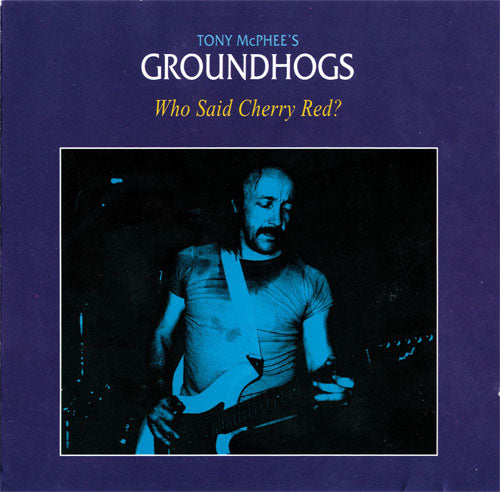 GROUNDHOGS - WHO SAID CHERRY RED?