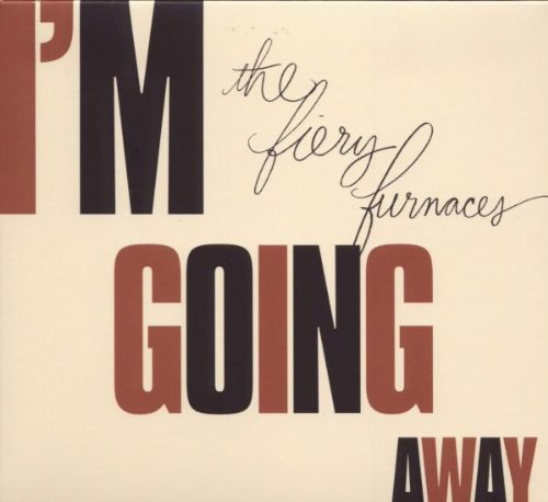 FIERY FURNACES - I'M GOING AWAY