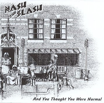 NASH THE SLASH - & YOU THOUGHT YOU WERE NORMAL
