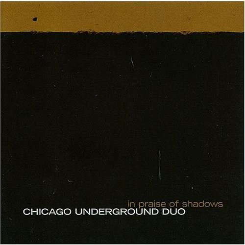 CHICAGO UNDERGROUND DUO - IN PRAISE OF SHADOWS