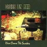 GREEN ON RED - HERE COME THE SNAKES