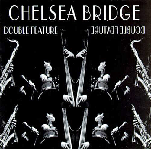 CHELSEA BRIDGE - DOUBLE FEATURE