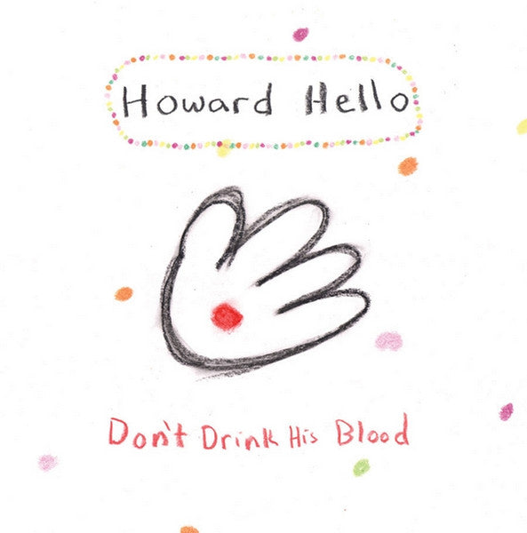HOWARD HELLO - DON'T DRINK HIS BLOOD