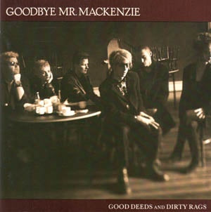 GOODBYE MR. MACKENZIE - GOOD DEEDS & DIRTY RAGS