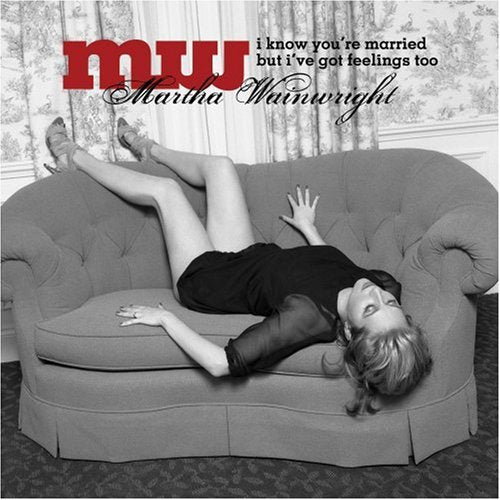 WAINWRIGHT, MARTHA - I KNOW YOU'RE MARRIED BUT I'VE GOT FEELINGS TOO