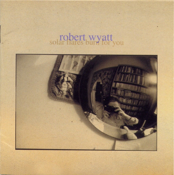WYATT, ROBERT - SOLAR FLARES BURN FOR YOU