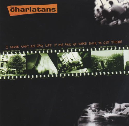 CHARLATANS UK - I NEVER WANT AN EASY LIFE IF ME & HE WERE EVER TO GET THERE