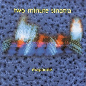 TWO MINUTE SINATRA - EVAPORATE
