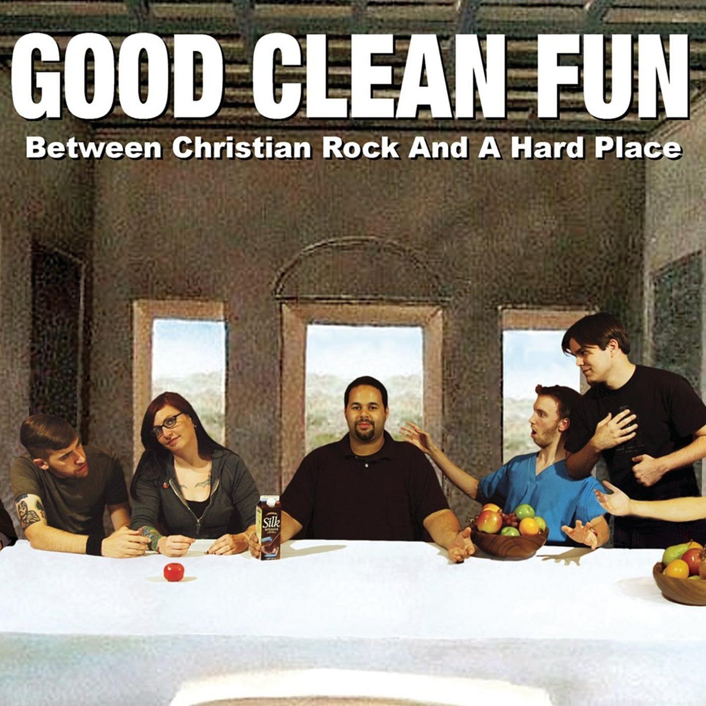 GOOD CLEAN FUN - BETWEEN CHRISTIAN ROCK & A HARD PLACE