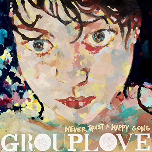 GROUPLOVE - NEVER TRUST A HAPPY SONG