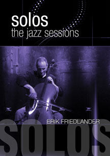 ERIK FRIEDLANDER - SOLOS: THE JAZZ SESSIONS [DVD]