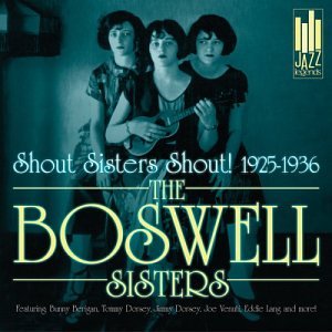 BOSWELL SISTERS  - SHOUT SISTERS SHOUT! 1925-1934