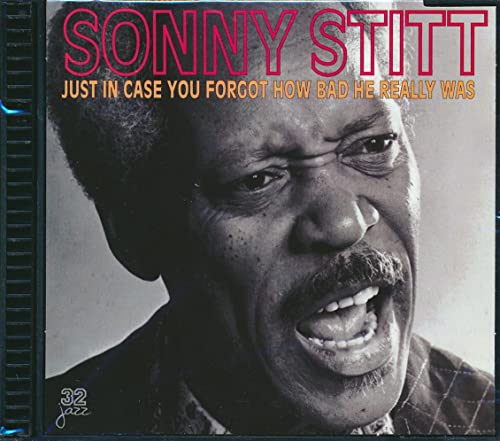 STITT, SONNY - JUST IN CASE YOU FORGOT HOW BADLY HE REA