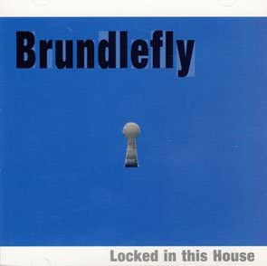 BRUNDLEFLY  - LOCKED IN THIS HOUSE
