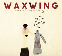 WAXWING - A BOWL OF SIXTY TAXIDERMISTS [CD]