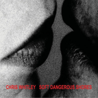 WHITLEY, CHRIS  - SOFT DANGEROUS SHORES