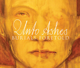 UNTO ASHES  - BURIALS FORETOLD