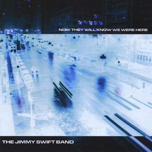 JIMMY SWIFT BAND - NOW THEY WILL KNOW WE WERE HERE