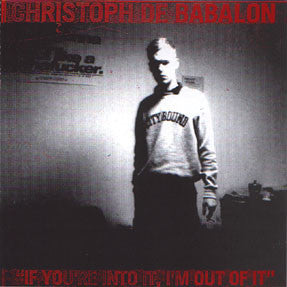 DE BABALON, CHRISTOPH  - IF YOURE INTO IT I M OUT OF IT