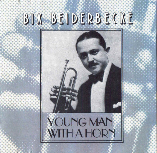 BEIDERBECKE, BIX  - YOUNG MAN WITH A HORN