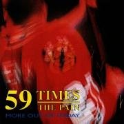 59 TIMES THE PAIN  - MORE OUT OF TODAY