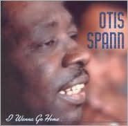 SPANN, OTIS  - I WANNA GO HOME