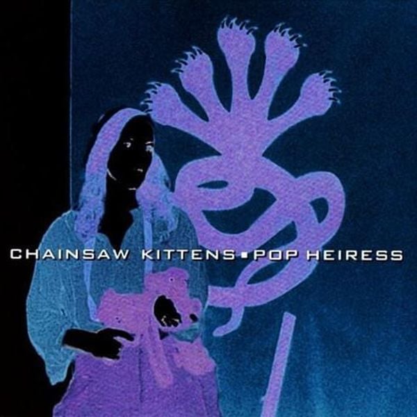 CHAINSAW KITTENS  - POP HEIRESS