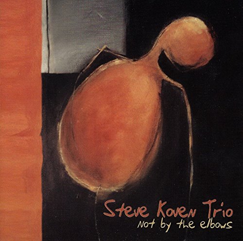 KOVEN, STEVE TRIO  - NOT BY THE ELBOWS