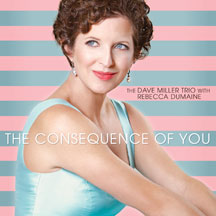 DAVE MILLER TRIO W/ REBECCA DUMAINE - THE CONSEQUENCE OF YOU [CD]