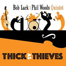 BOB LARK & PHIL WOODS QUINTET - THICK AS THIEVES [CD]