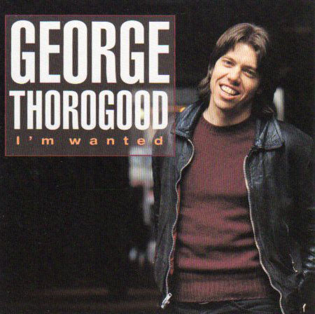 THOROGOOD, GEORGE  - I'M WANTED