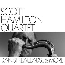 SCOTT HAMILTON QUARTET - DANISH BALLADSÔÇª AND MORE [CD]