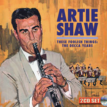 ARTIE SHAW - THESE FOOLISH THINGS: THE DECCA YEARS [CD]