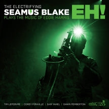SEAMUS BLAKE - THE ELECTRIFYING SEAMUS BLAKE PLAYS THE MUSIC OF EDDIE HARRIS: EH! [CD]