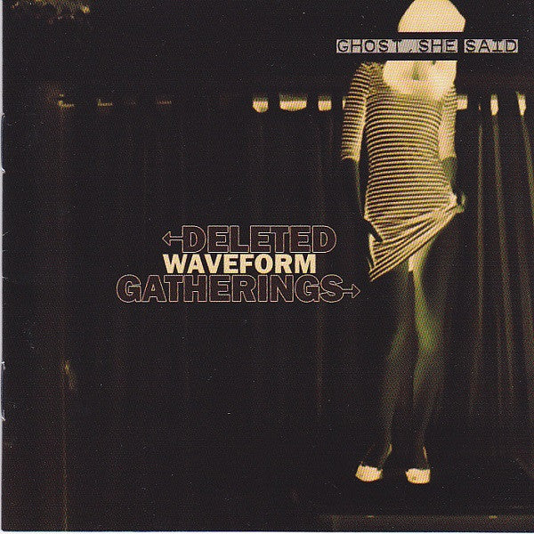 DELETED WAVEFORM GATHERINGS  - GHOST SHE SAID