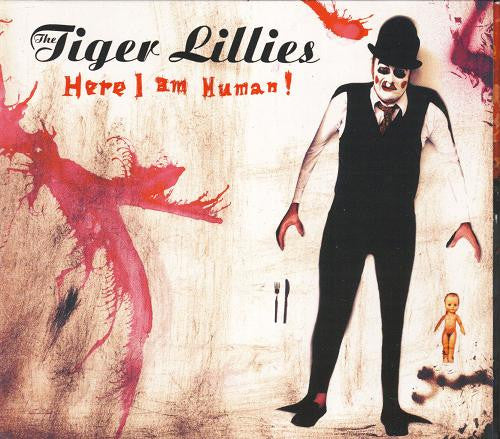 TIGER LILLIES  - HERE I AM HUMAN