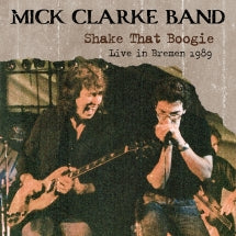 MICK CLARKE BAND - SHAKE THAT BOOGIE: LIVE IN BREMEN 1989 [CD]