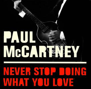 MCCARTNEY, PAUL - NEVER STOP DOING WHAT YOU LOVE