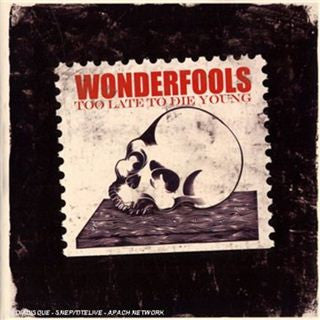 WONDERFOOLS  - TOO LATE TO DIE YOUNG