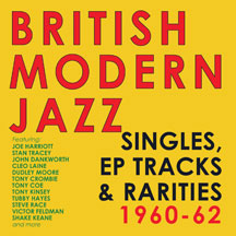 BRITISH MODERN JAZZ SINGLES, EP TRACKS & RARITIES 1960-62 [CD]