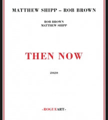 MATTHEW SHIPP & ROB BROWN - THEN NOW [CD]