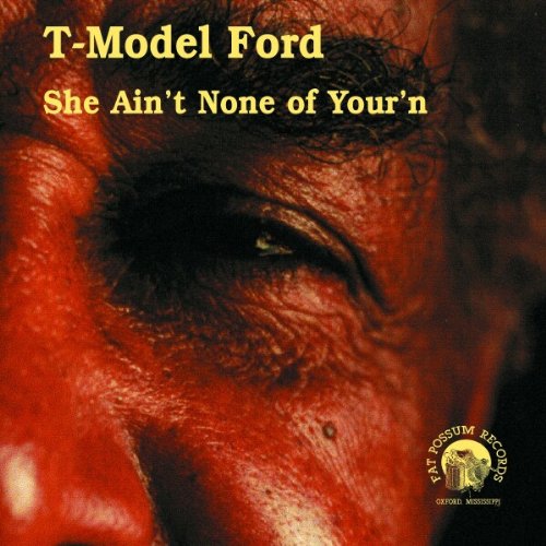 T-MODEL FORD - SHE AIN'T NONE OF YOURN