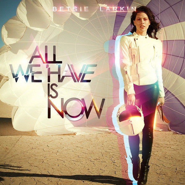 LARKIN, BETSIE  - ALL WE HAVE IS NOW